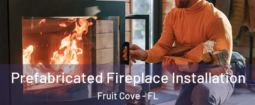  Prefabricated Fireplace Installation Fruit Cove - FL
