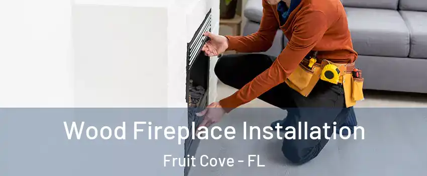  Wood Fireplace Installation Fruit Cove - FL