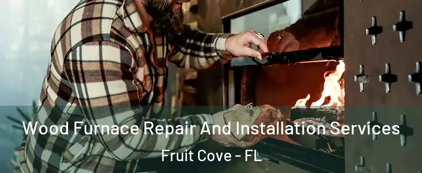  Wood Furnace Repair And Installation Services Fruit Cove - FL